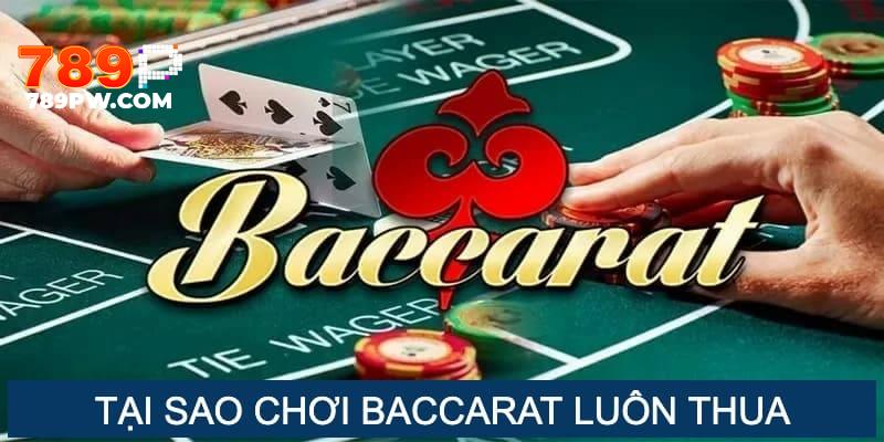 Chỉ rõ lý do Baccarat luôn thất bại