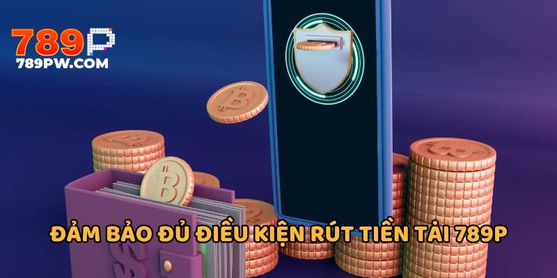 Đảm bảo đủ điều kiện rút tiền tại 789P với yêu cầu xác minh và thông tin chính xác