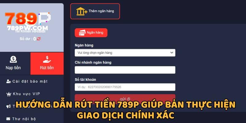 Hướng dẫn rút tiền 789P giúp bạn thực hiện giao dịch chính xác